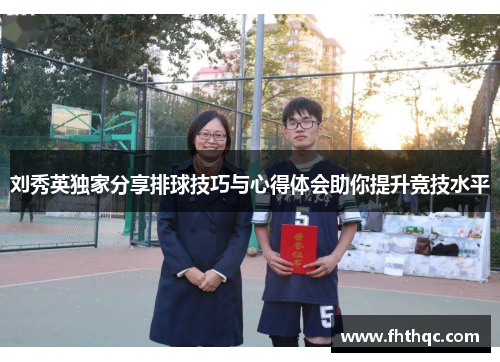 刘秀英独家分享排球技巧与心得体会助你提升竞技水平
