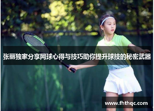 张丽独家分享网球心得与技巧助你提升球技的秘密武器