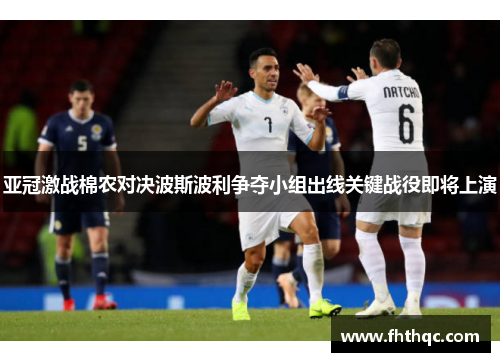 亚冠激战棉农对决波斯波利争夺小组出线关键战役即将上演