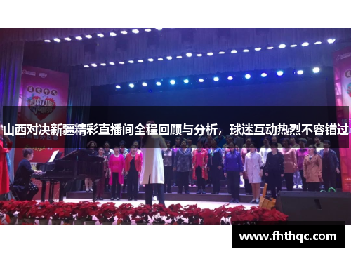 山西对决新疆精彩直播间全程回顾与分析，球迷互动热烈不容错过