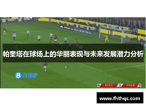 帕奎塔在球场上的华丽表现与未来发展潜力分析